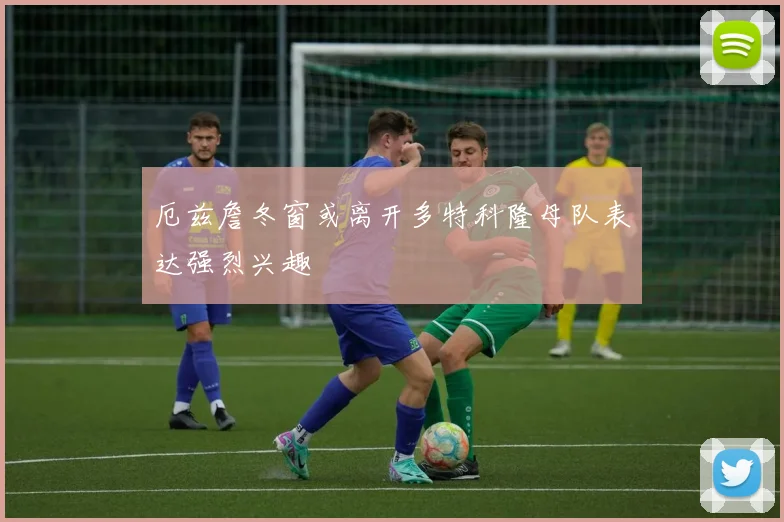 厄兹詹冬窗或离开多特科隆母队表达强烈兴趣