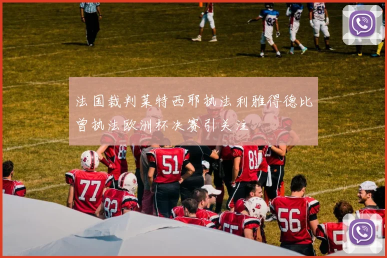 法国裁判莱特西耶执法利雅得德比曾执法欧洲杯决赛引关注